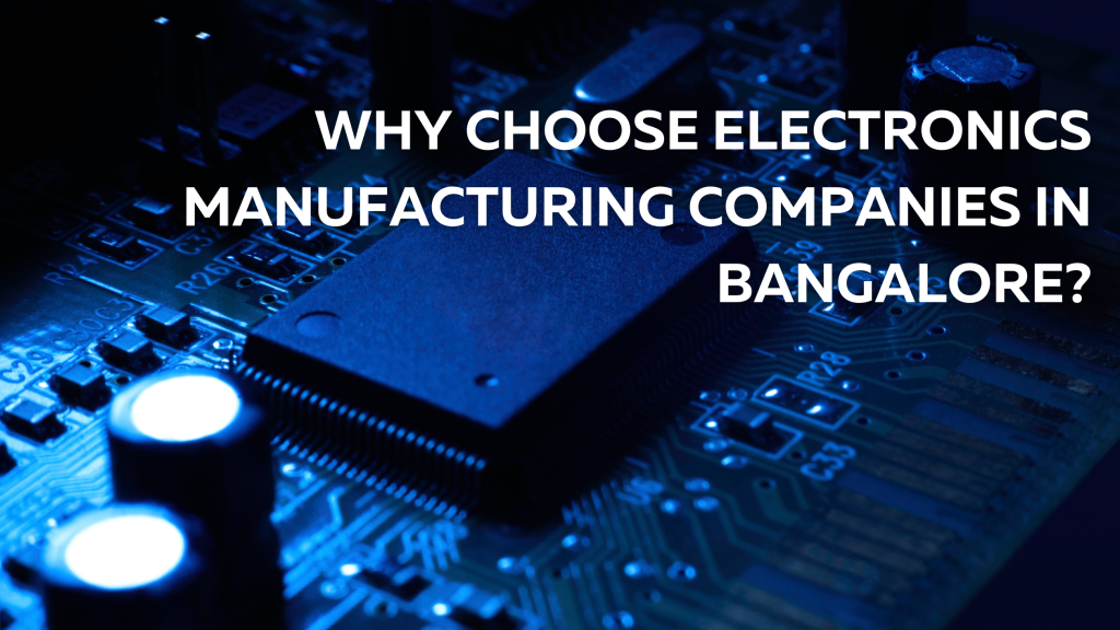 Why Choose Electronics Manufacturing Companies in Bangalore